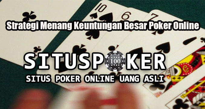 Strategi Menang Keuntungan Besar Poker Online